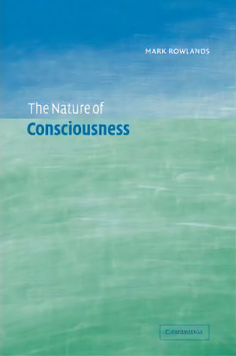 The Nature Of Consciousness, De Mark Rowlands. Editorial Cambridge University Press, Tapa Blanda En Inglés