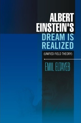 Albert Einstein's Dream Is Realized (unified Field Theory...