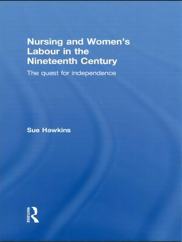 Nursing And Women's Labour In The Nineteenth Century, De Sue Hawkins. Editorial Taylor Francis Ltd, Tapa Blanda En Inglés