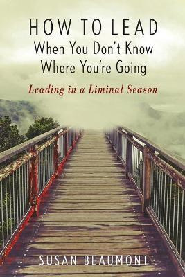 Libro How To Lead When You Don't Know Where You're Going ...