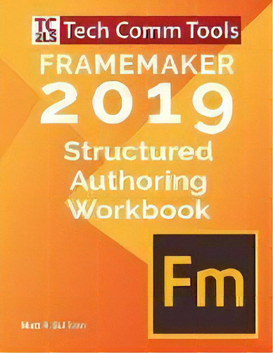 Framemaker Structured Authoring Workbook (2019 Edition) : Updated For Framemaker 2019 Release, De Matt R Sullivan. Editorial Tech Comm Tools, Tapa Blanda En Inglés