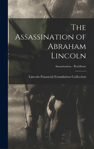 The Assassination Of Abraham Lincoln; Assassination - Rathbone, De Lincoln Financial Foundation Collection. Editorial Legare Street Pr, Tapa Dura En Inglés