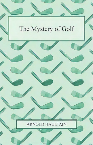 The Mystery Of Golf, De Arnold Haultain. Editorial Read Books, Tapa Blanda En Inglés