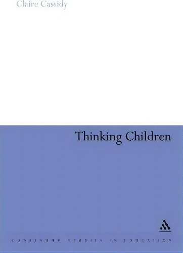 Thinking Children, De Claire Cassidy. Continuum Studies In Education, Vol. 1. Editorial Bloomsbury Publishing Plc, Tapa Dura En Inglés