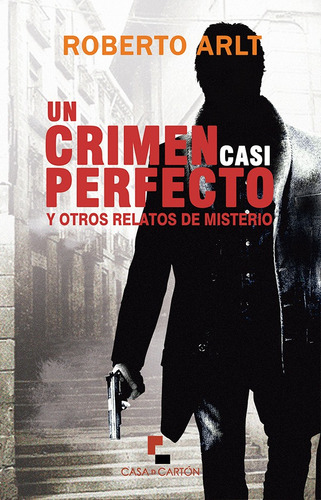 Un crimen casi perfecto, de Roberto Arlt. Editorial Casa de Cartón, tapa blanda, edición 1 en español, 2018