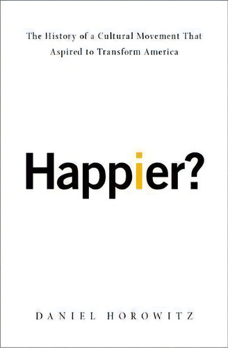 Happier? : The History Of A Cultural Movement That Aspired To Transform America, De Daniel Horowitz. Editorial Oxford University Press Inc, Tapa Dura En Inglés