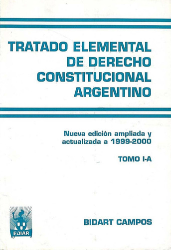 Tratado Elemental De Derecho (tomo I-a) Constitucional Arg, De Bidart Campos, German J.., Vol. 1. Editorial Ediar, Tapa Pasta Blanda, Nueva Edición Ampliada Y Actualizada A 1999-2000 En Español