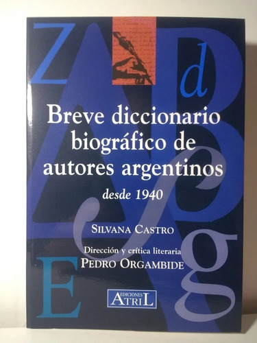 BREVE DICCIONARIO BIOGRAFICO DE AUTORES ARGENTINOS, de SILVANA CASTRO. Editorial Atril en español