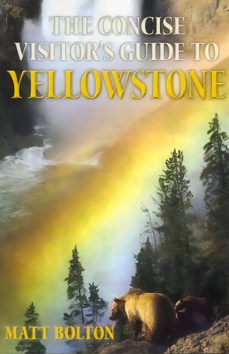 The Concise Visitor's Guide To Yellowstone, De Matt Bolton. Editorial Createspace Independent Publishing Platform, Tapa Blanda En Inglés