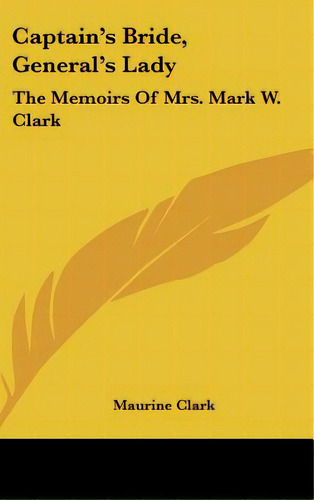 Captain's Bride, General's Lady: The Memoirs Of Mrs. Mark W. Clark, De Clark, Maurine. Editorial Kessinger Pub Llc, Tapa Dura En Inglés