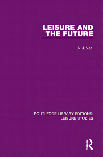 Leisure And The Future, De Veal, A. J.. Editorial Routledge, Tapa Blanda En Inglés