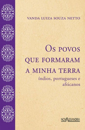 OS POVOS QUE FORMARAM A MINHA TERRA - ÍNDIOS, PORTUGUESES E, de SOUZA NETTO, VANDA LUIZA. Editora NOVA ALEXANDRIA, capa mole, edição 1ª edição - 2009 em português