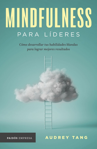 Mindfulness para líderes: como desarrollar tus habilidades blandas para lograr mejores resula, de Tang, Audrey. Serie Empresa, vol. Único. Editorial Paidos México, tapa blanda, edición 1 en español, 2020