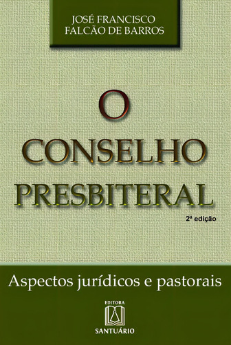 O Conselho Presbiteral - Aspectos Jurídicos E Pastorais: Aspectos Jurídicos E Pastorais, De Barros, Jose Francisco Falcao De. Editorial Santuario, 2ª Edição Em Português