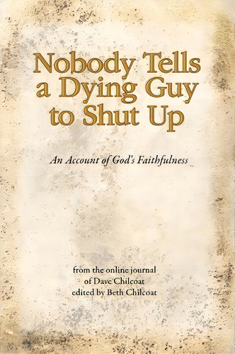 Nobody Tells A Dying Guy To Shut Up: An Account Of God's Faithfulness, De Dave Chilcoat., Vol. 1. Editorial Corban Productions Llc, Tapa Blanda En Inglés