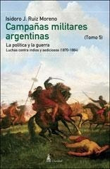 Campañas Militares Argentinas (tomo 5) - Ruiz Moreno Isidor