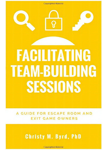 Facilitating Team-building Sessions: A Guide For Escape Room And Exit Game Owners, De Byrd, Christy M.. Editorial Createspace Independent Publishing Platform, Tapa Blanda En Inglés