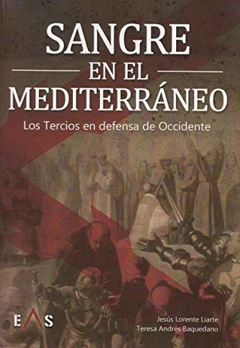 Sangre en el Mediterráneo : los tercios en defensa de Occidente, de Jesus Lorente Liarte. Editorial Eas, tapa blanda en español, 2019