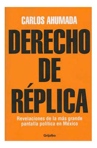 Libro Carlos Ahumada Derecho De Replica Pasta Blanda Grijalb