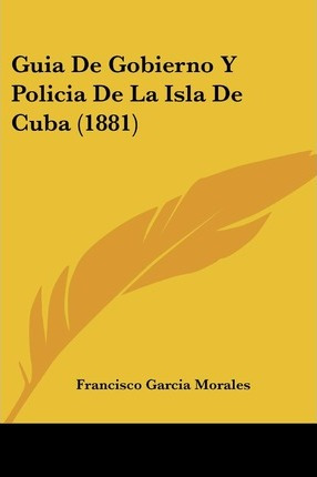 Libro Guia De Gobierno Y Policia De La Isla De Cuba (1881...