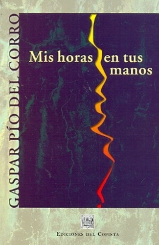 Mis Horas En Tus Manos - Del Corro, Gaspar Pio, de DEL CORRO, GASPAR PIO. Editorial DEL COPISTA EDICIONES en español