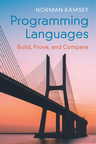 Programming Languages: Build, Prove, And Compare, De Ramsey, Norman., Vol. 1. Editorial Cambridge, Tapa Dura En Inglés