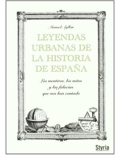 Leyendas Urbanas De La Historia De España.. - Manuel Ayllon