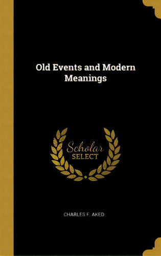 Old Events And Modern Meanings, De Aked, Charles F.. Editorial Wentworth Pr, Tapa Dura En Inglés