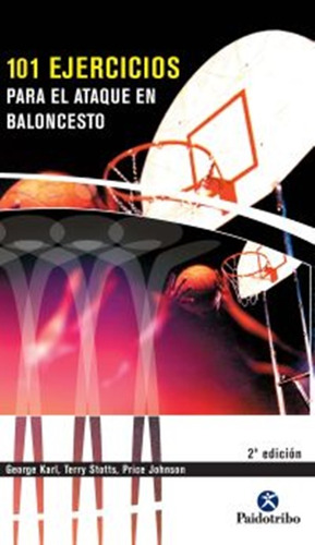 101 Ejercicios Para El Ataque De Baloncesto - Paidotribo