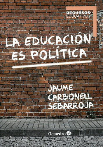 La Educacion Es Politica, De Carbonell Sebarroja, Jaume. Editorial Octaedro, Tapa Blanda En Español, 2019