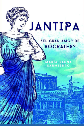 Libro: Jantipa: ¿el Gran Amor De Sócrates? (mujeres Fuertes)