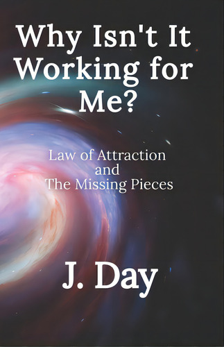 Why Isn't It Working For Me?: Law Of Attraction And The Missing Pieces, De Day, J.. Editorial Lightning Source Inc, Tapa Blanda En Inglés