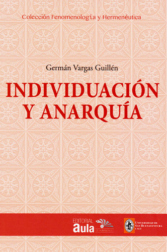 Individuación Y Anarquía: Metafísica Y Fenomenología De La Individuación, De Germán Vargas Guillén. Editorial U. De San Buenaventura, Tapa Blanda, Edición 2014 En Español