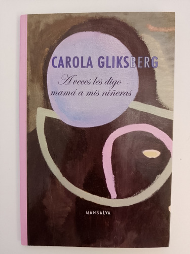 A Veces Les Digo Mamá A Mis Niñeras / Carola Gliksberg