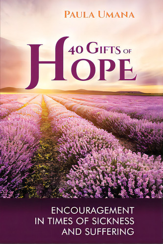 40 Gifts Of Hope: Encouragement In Times Of Sickness And Suffering, De Umana, Paula. Editorial Lightning Source Inc, Tapa Blanda En Inglés
