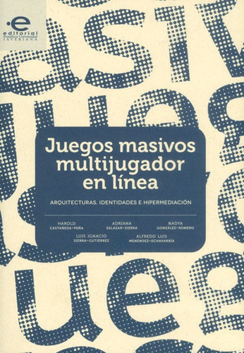 Juegos Masivos Multijugador En Línea. Arquitecturas, Identidades E Hipermediación, De Vários Autores. Editorial U. Javeriana, Tapa Blanda, Edición 2015 En Español