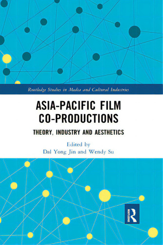 Asia-pacific Film Co-productions: Theory, Industry And Aesthetics, De Jin, Dal Yong. Routledge Studies In Media And Cultural Industries, Vol. 1. Editorial Routledge, Tapa Blanda En Inglés