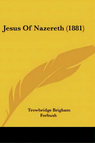 Jesus Of Nazereth (1881), De Forbush, Trowbridge Brigham. Editorial Kessinger Pub Llc, Tapa Blanda En Inglés
