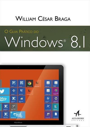 O Guia Pratico Do Windows 8.1 - 1ªed.(2014), De William Cesar Braga. Editora Alta Books, Capa Mole, Edição 1 Em Português, 2014