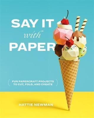 Say It With Paper : Fun Papercraft Projects To Cut, Fold And