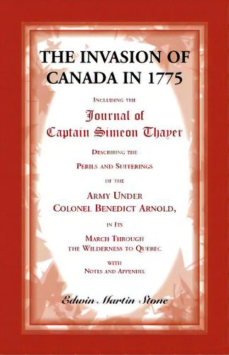 The Invasion Of Canada In 1775: Including The Journal Of Captain Simeon Thayer, Describing The Pe..., De Stone, Edwin. Editorial Heritage Books Inc, Tapa Blanda En Inglés