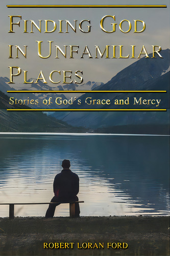 Finding God In Unfamiliar Places: Stories Of God's Grace And Mercy, De Ford, Robert Loran. Editorial His Way Pub, Tapa Blanda En Inglés