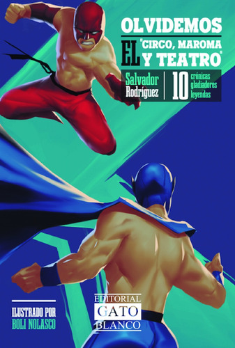 Olvidemos El Circo, Maroma Y Teatro . 10 Crónicas, 10 Gladiadores, 10 Leyendas, De Rodriguez C., Salvador. Editorial Gato Blanco, Tapa Blanda En Español, 2021