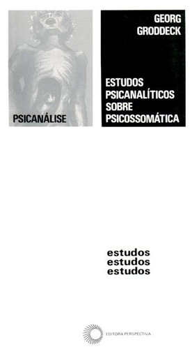 Estudos psicanalíticos sobre psicossomática, de Groddeck, Georg. Série Estudos Editora Perspectiva Ltda., capa mole em português, 2011