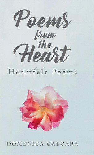 Poems From The Heart: Heartfelt Poems, De Calcara, Domenica. Editorial Tellwell Talent, Tapa Dura En Inglés