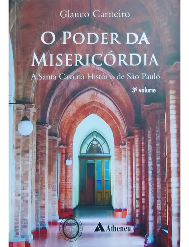O Poder Da Misericórdia 3º Volume: A Santa Casa Na História De São Paulo, De Glauco Carneiro., Vol. 3. Editora Atheneu, Capa Mole, Edição 1 Em Português, 2010