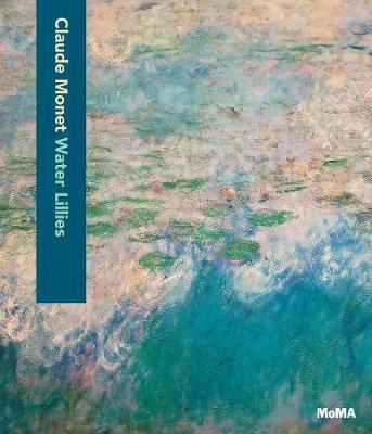 Claude Monet: Water Lilies - Ann Temkin