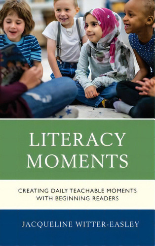Literacy Moments: Creating Daily Teachable Moments With Beginning Readers, De Witter-easley, Jacqueline. Editorial Rowman & Littlefield, Tapa Blanda En Inglés