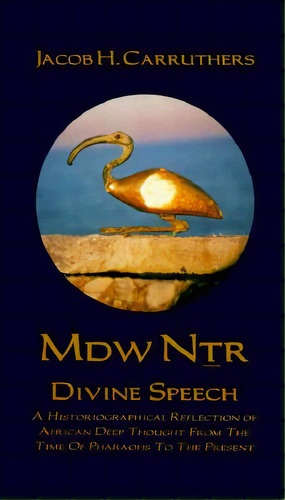 Mdw Dtr: Divine Speech: A Historiographical Reflection Of African Deep Thought From The Time Of T..., De Carruthers, Jacob H.. Editorial Karnak House, Tapa Blanda En Inglés