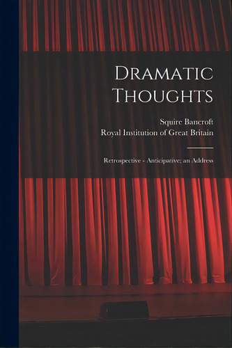 Dramatic Thoughts: Retrospective - Anticipative; An Address, De Bancroft, Squire 1841-1926. Editorial Legare Street Pr, Tapa Blanda En Inglés